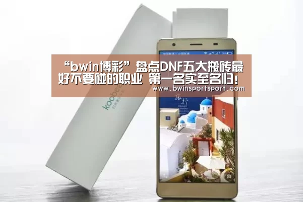“bwin博彩”盘点DNF五大搬砖最好不要碰的职业 第一名实至名归!(图3) bwin博彩直播