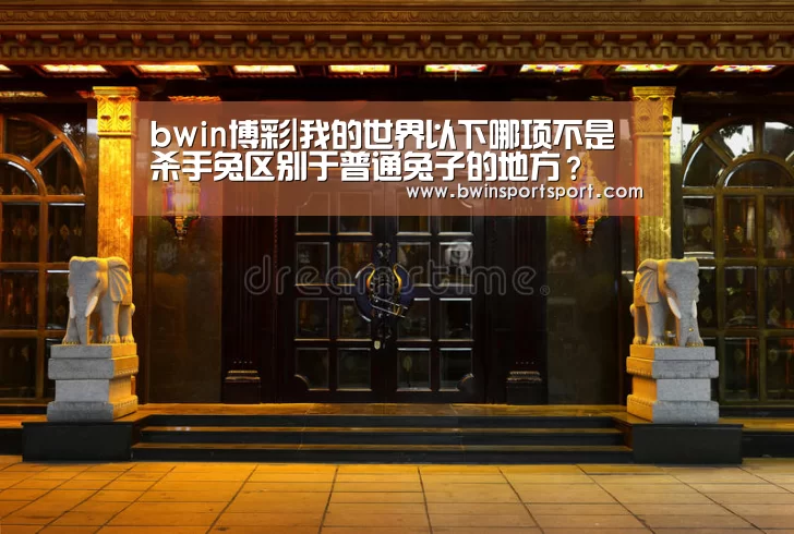 bwin博彩|我的世界以下哪项不是杀手兔区别于普通兔子的地方?(图2) bwin博彩直播