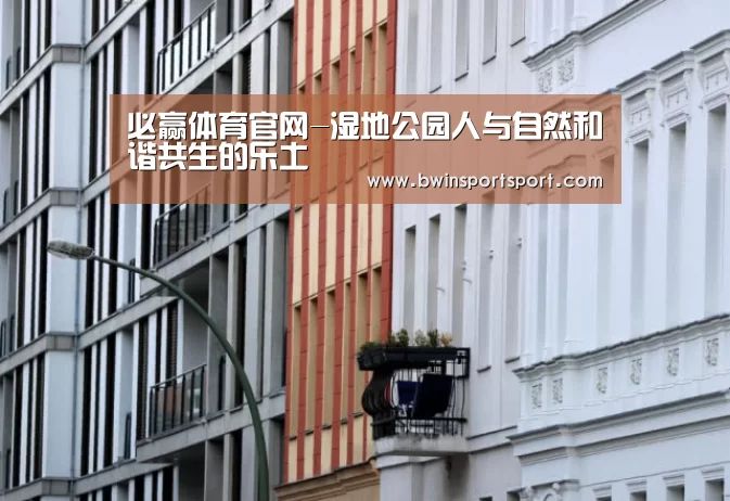 必赢体育官网-湿地公园人与自然和谐共生的乐土(图3) bwin博彩官网